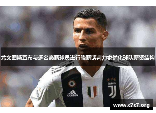 尤文图斯宣布与多名高薪球员进行降薪谈判力求优化球队薪资结构